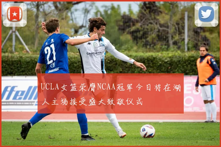 UCLA女篮荣膺NCAA冠军今日将在湖人主场接受盛大致敬仪式