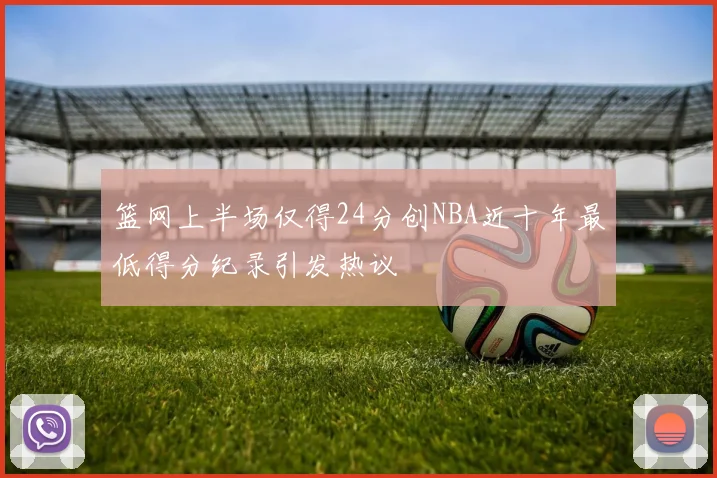 篮网上半场仅得24分创NBA近十年最低得分纪录引发热议